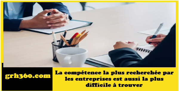 la compétence la plus recherchée par les entreprises est aussi la plus difficile à trouver