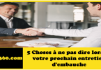 5 Choses à ne pas dire lors de votre prochain entretien d'embauche