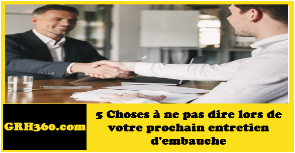 5 Choses à ne pas dire lors de votre prochain entretien d'embauche