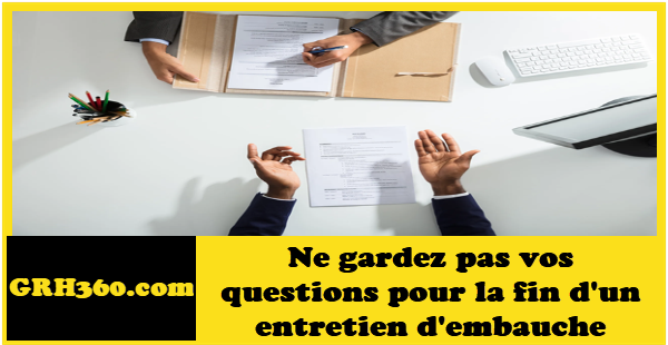 Selon une experte ne gardez pas vos questions pour la fin d'un entretien d'embauche,vous pourriez ne jamais avoir l'occasion de les poser