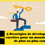 3 Stratégies de développement de carrière pour un monde du travail de plus en plus complexe