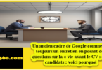 Un ancien cadre de Google commence toujours un entretien en posant des questions sur la « vie avant le CV » des candidats : voici pourquoi