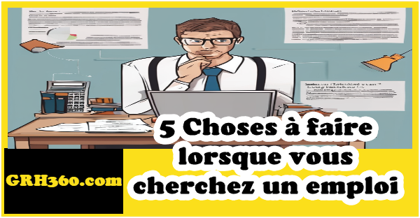 5 Choses à faire lorsque vous cherchez un emploi