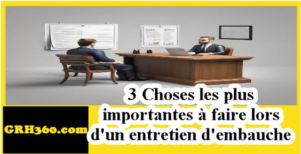 3 Choses les plus importantes à faire lors d'un entretien d'embauche